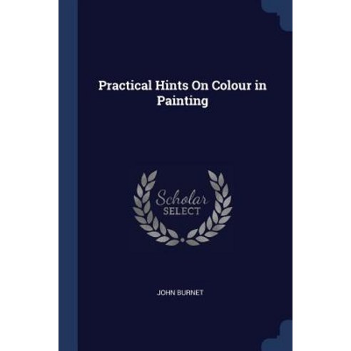 Practical Hints on Colour in Painting Paperback, Sagwan Press