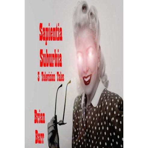 Sapientia Suburbia: Three Television Tales Paperback, Createspace Independent Publishing Platform