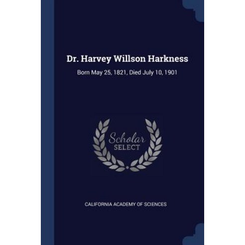 Dr. Harvey Willson Harkness: Born May 25 1821 Died July 10 1901 Paperback, Sagwan Press
