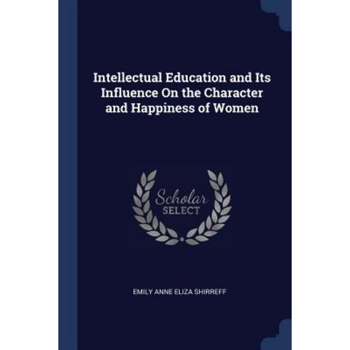 Intellectual Education and Its Influence on the Character and Happiness of Women Paperback, Sagwan Press