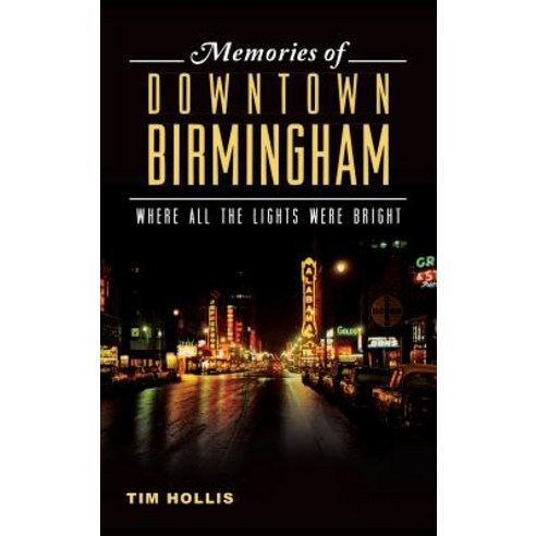 Memories of Downtown Birmingham: Where All the Lights Were Bright Hardcover, History Press Library Editions