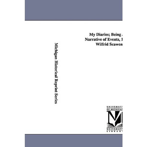 My Diaries; Being a Personal Narrative of Events 1888-1914 by Wilfrid Scawen Blunt. Paperback, University of Michigan Library