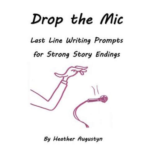 Drop the MIC: Last Line Writing Prompts for Strong Story Endings Paperback, Createspace Independent Publishing Platform