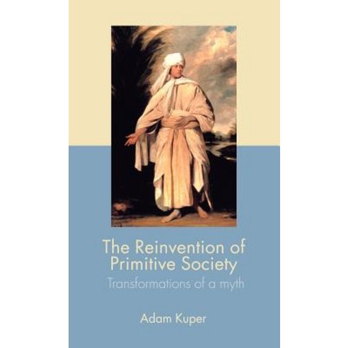 The Reinvention of Primitive Society: Transformations of a Myth Hardcover, Routledge