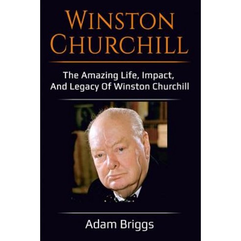 Winston Churchill: The Amazing Life Impact and Legacy of Winston Churchill! Paperback, Createspace Independent Publishing Platform