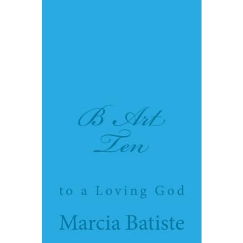 B Art Ten: To a Loving God Paperback, Createspace Independent Publishing Platform