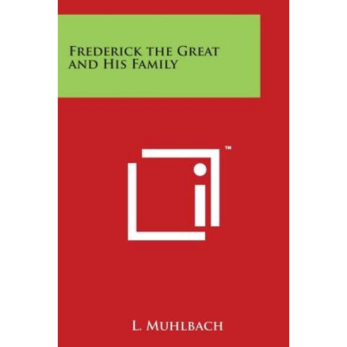 Frederick the Great and His Family Paperback, Literary Licensing, LLC