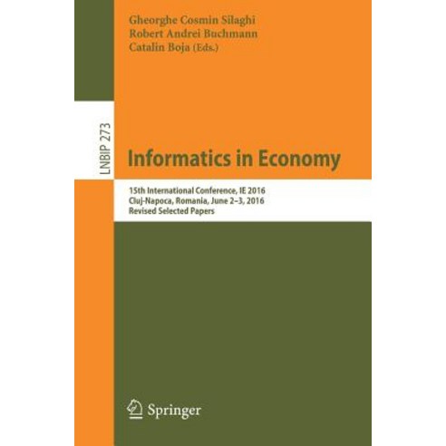 Informatics in Economy: 15th International Conference Ie 2016 Cluj-Napoca Romania June 2-3 2016 Revised Selected Papers Paperback, Springer