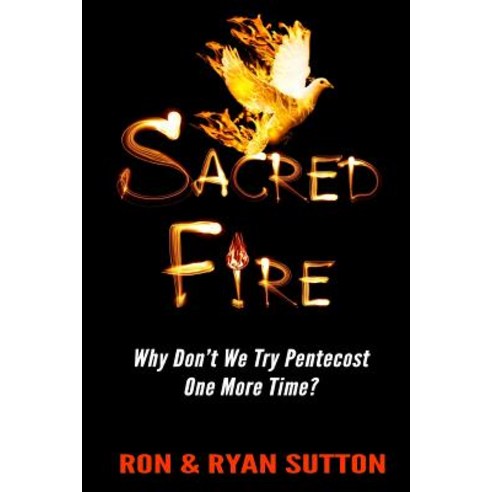 Sacred Fire: Why Don''t We Try Pentecost One More Time? Paperback, Createspace
