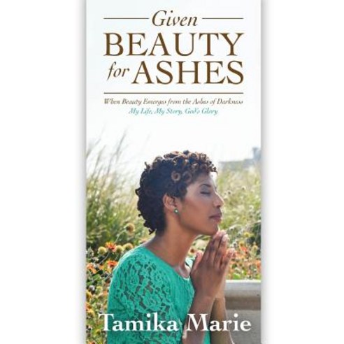 Given Beauty for Ashes: When Beauty Emerges from the Ashes of Darkness Paperback, Tamika Marie Jarrett