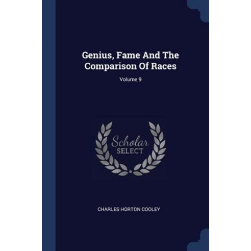 Genius Fame and the Comparison of Races; Volume 9 Paperback, Sagwan Press