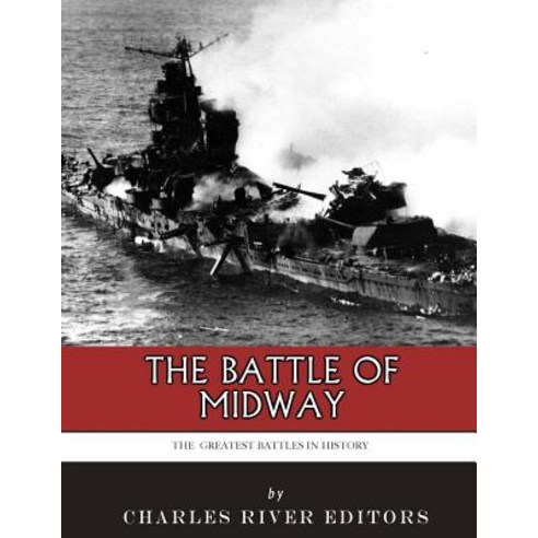 The Greatest Battles in History: The Battle of Midway Paperback, Createspace Independent Publishing Platform