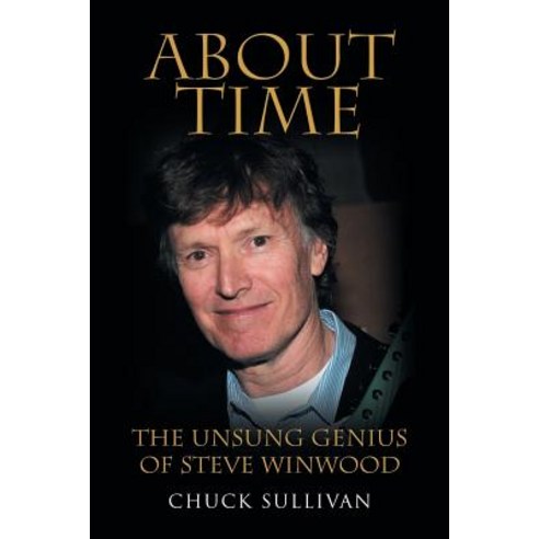 About Time: The Unsung Genius of Steve Winwood Paperback, Lulu Publishing Services