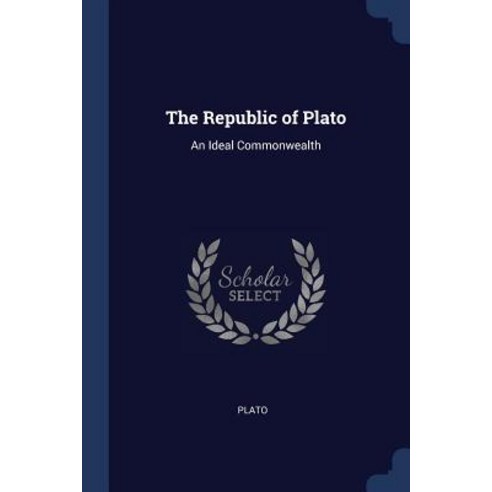 The Republic of Plato: An Ideal Commonwealth Paperback, Sagwan Press