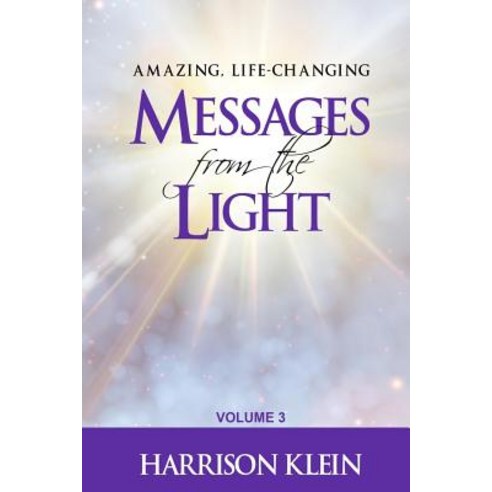 Amazing Life-Changing Messages from the Light: Volume 3 Paperback, Createspace Independent Publishing Platform