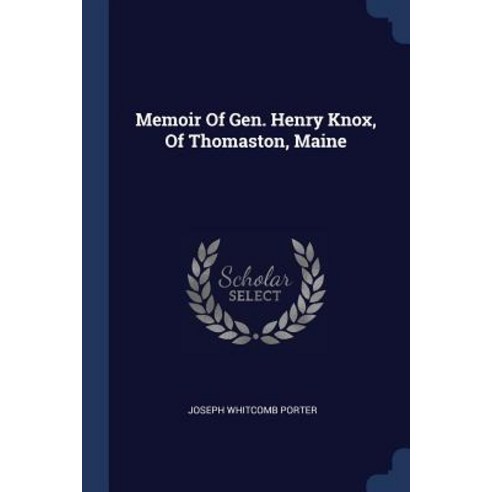 Memoir of Gen. Henry Knox of Thomaston Maine Paperback, Sagwan Press