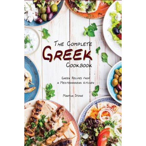 The Complete Greek Cookbook: Greek Recipes from a Mediterranean Kitchen Paperback, Createspace Independent Publishing Platform