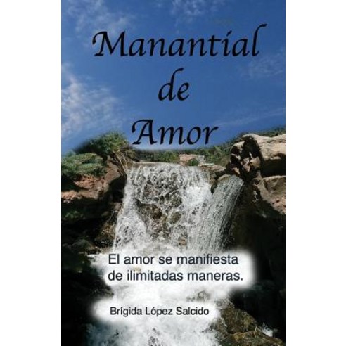 Manantial de Amor: El Amor Se Manifiesta de Ilimitadas Maneras Paperback, Createspace Independent Publishing Platform