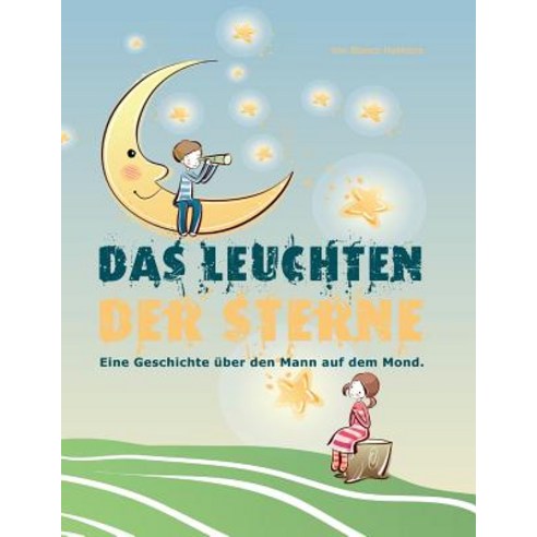 Das Leuchten Der Sterne: Eine Geschichte Uber Den Mann Auf Dem Mond Paperback, Createspace Independent Publishing Platform