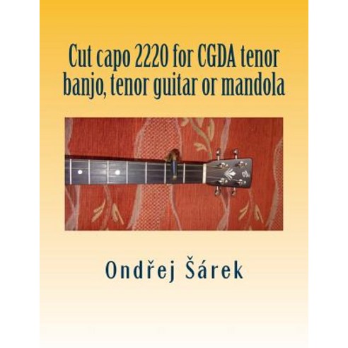 Cut Capo 2220 for Cgda Tenor Banjo Tenor Guitar or Mandola Paperback, Createspace Independent Publishing Platform