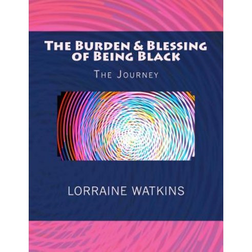 The Burden & Blessing of Being Black: The Journey Paperback, Createspace Independent Publishing Platform
