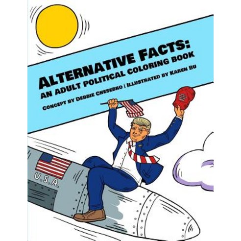 Alternative Facts: An Adult Political Coloring Book Paperback, Createspace Independent Publishing Platform