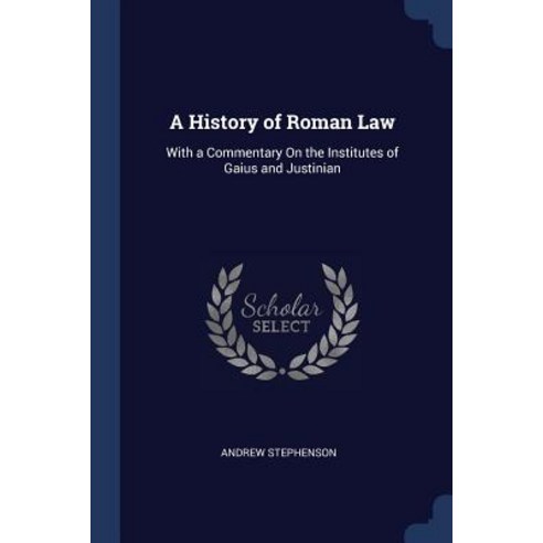 A History of Roman Law: With a Commentary on the Institutes of Gaius and Justinian Paperback, Sagwan Press