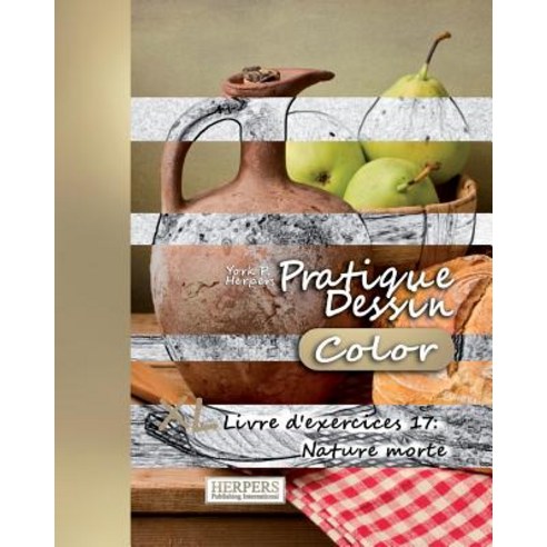 Pratique Dessin [Color] - XL Livre D''Exercices 17: Nature Morte Paperback, Createspace Independent Publishing Platform