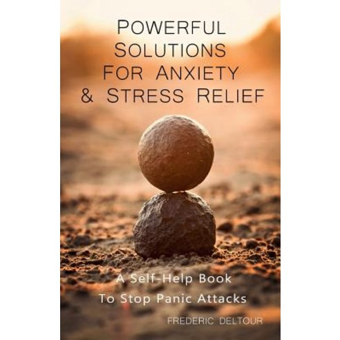 Powerful Solutions for Anxiety & Stress Relief: A Self-Help Book to Stop Panic Attacks! Paperback, Frederic Deltour