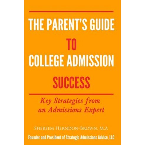 The Parent''s Guide to College Admissions Success: Key Strategies from an Admissions Expert Paperback, Herndon-Brown