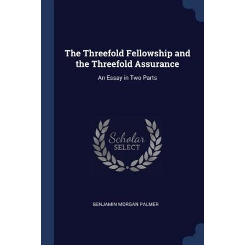 The Threefold Fellowship and the Threefold Assurance: An Essay in Two Parts Paperback, Sagwan Press