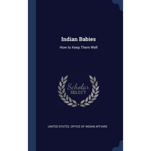 Indian Babies: How to Keep Them Well Hardcover, Sagwan Press