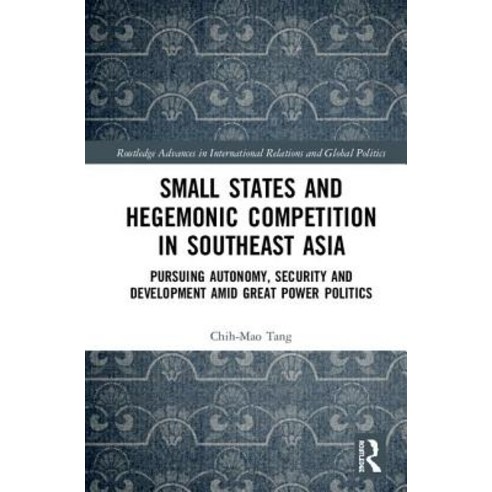 Small States and Hegemonic Competition in Southeast Asia: Pursuing Autonomy Security and Development Amid Great Power Politics Hardcover, Routledge
