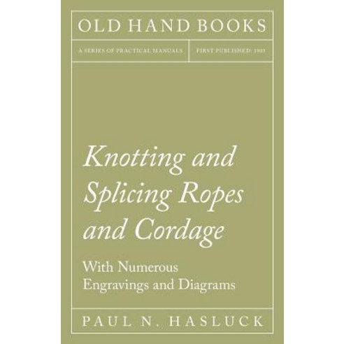Knotting and Splicing Ropes and Cordage - With Numerous Engravings and Diagrams Paperback, Old Hand Books
