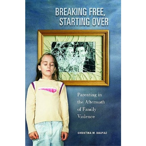 Breaking Free Starting Over: Parenting in the Aftermath of Family Violence Hardcover, Praeger