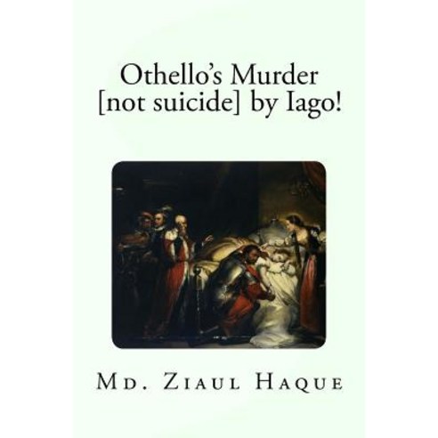 Othello''s Murder [Not Suicide] by Iago! Paperback, Createspace Independent Publishing Platform