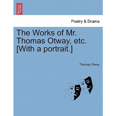 The Works of Mr. Thomas Otway Etc. [With a Portrait.] Paperback, British Library, Historical Print Editions