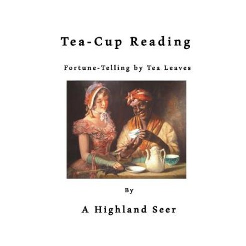 Tea-Cup Reading: Fortune-Telling by Tea Leaves Paperback, Createspace Independent Publishing Platform