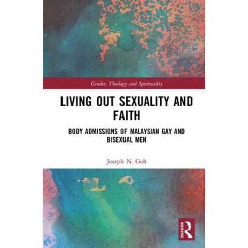 Living Out Sexuality and Faith: Body Admissions of Malaysian Gay and Bisexual Men Hardcover, Routledge
