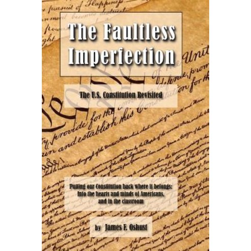 The Faultless Imperfection: The United States Constitution Revisited Paperback, Createspace Independent Publishing Platform
