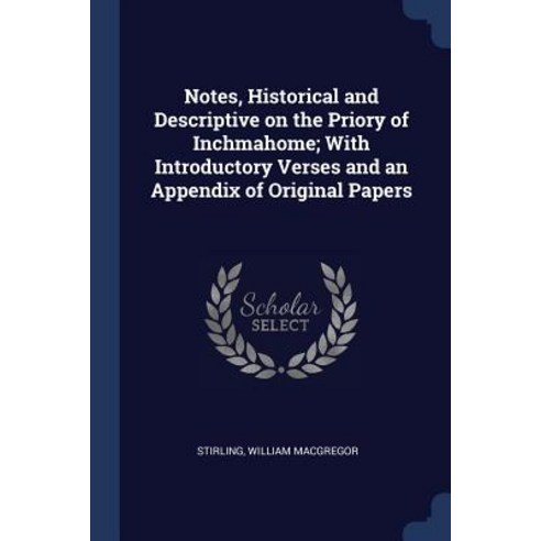 Notes Historical and Descriptive on the Priory of Inchmahome; With Introductory Verses and an Appendix of Original Papers Paperback, Sagwan Press