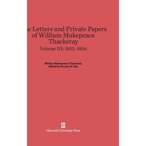The Letters and Private Papers of William Makepeace Thackeray Volume III (1852-1856) Hardcover, Harvard University Press