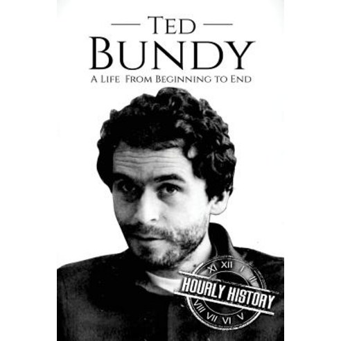 Ted Bundy: A Life from Beginning to End Paperback, Createspace Independent Publishing Platform