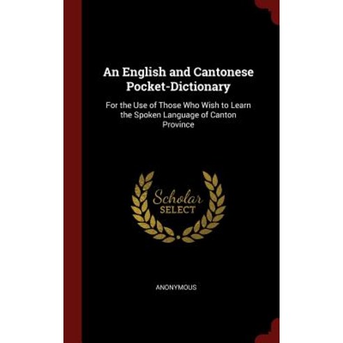 An English and Cantonese Pocket-Dictionary: For the Use of Those Who Wish to Learn the Spoken Language of Canton Province Hardcover, Andesite Press
