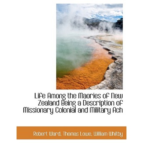 Life Among the Maories of New Zealand Being a Description of Missionary Colonial and Military Ach Paperback, BiblioLife