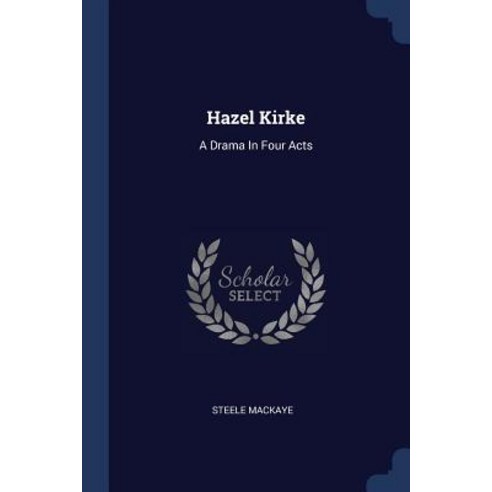 Hazel Kirke: A Drama in Four Acts Paperback, Sagwan Press