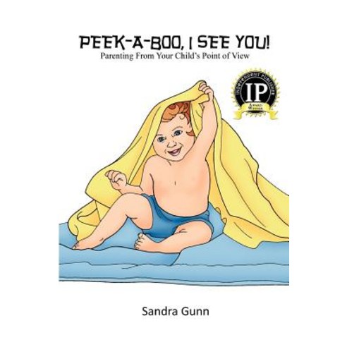 Peek-A-Boo I See You!: Parenting from Your Child''s Point of View Paperback, Innerimages Books