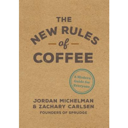 The New Rules of Coffee:A Modern Guide for Everyone, Ten Speed Press