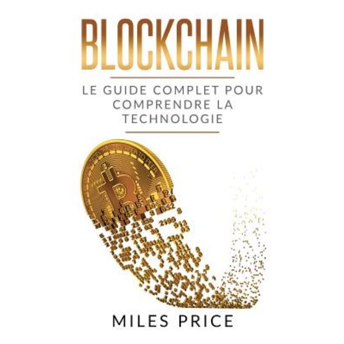 Blockchain: Le Guide Complet Pour Comprendre La Technologie Blockchain Paperback, Createspace Independent Publishing Platform