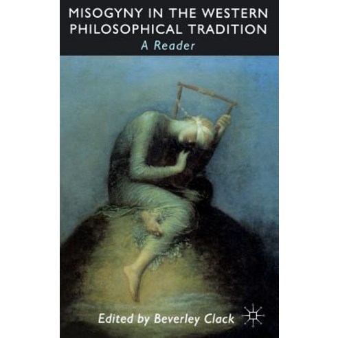 Misogyny in the Western Philosophical Tradition: A Reader Paperback, Palgrave MacMillan